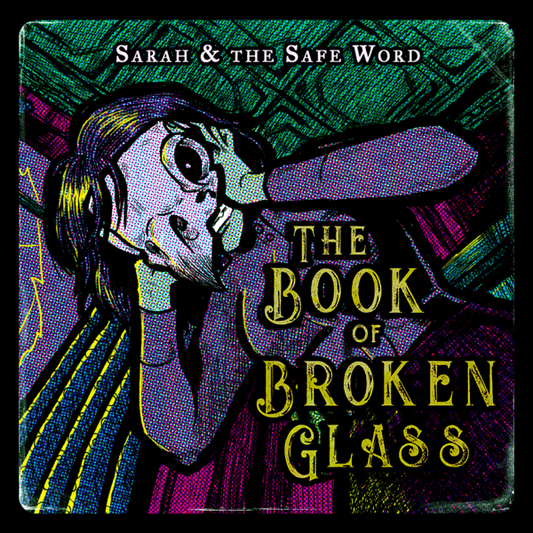 Sarah & The Safe Word - "The Book of Broken Glass"